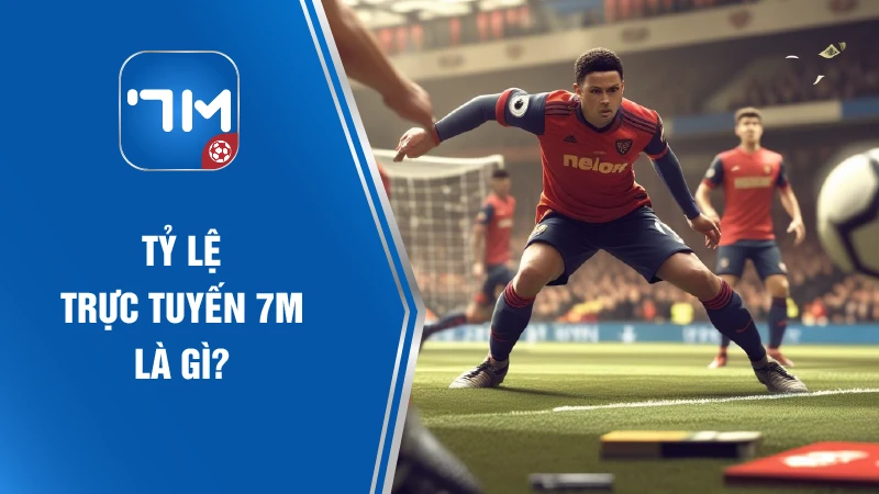 Tỷ lệ trực tuyến 7M là gì?